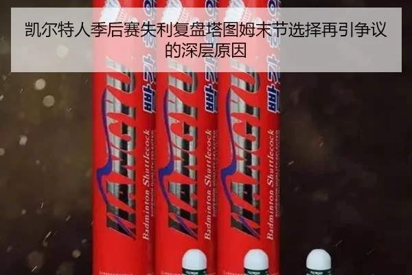 凯尔特人季后赛失利复盘塔图姆末节选择再引争议的深层原因